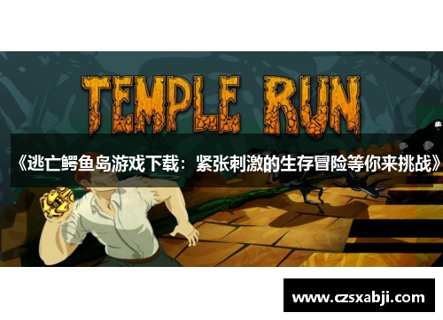 《逃亡鳄鱼岛游戏下载:紧张刺激的生存冒险等你来挑战》 《逃亡鳄鱼岛游戏下载:紧张刺激的生存冒险等你来挑战》